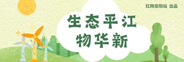 生态平江物华新⑳丨“平江物华”点亮“两山”理念新风景